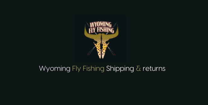 Wyoming Fly Fishing Shipping and Returns